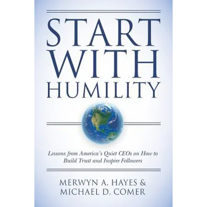 Start With Humility: Lessons from America's Quiet CEOs on How to Build Trust and Inspire Followers - Paperback