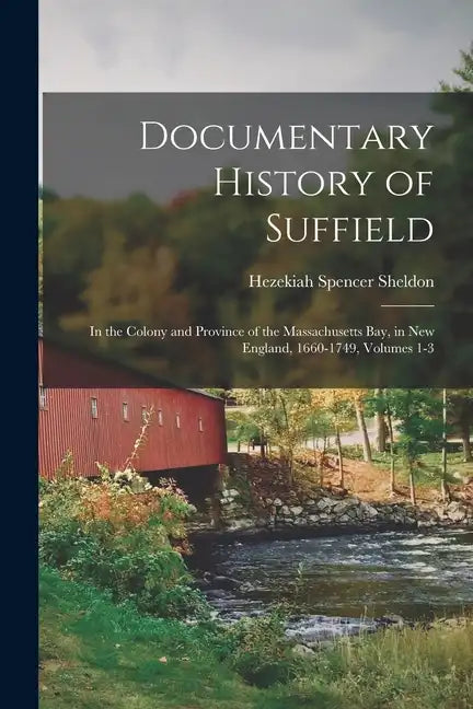 Documentary History of Suffield: In the Colony and Province of the Massachusetts Bay, in New England, 1660-1749, Volumes 1-3 - Paperback