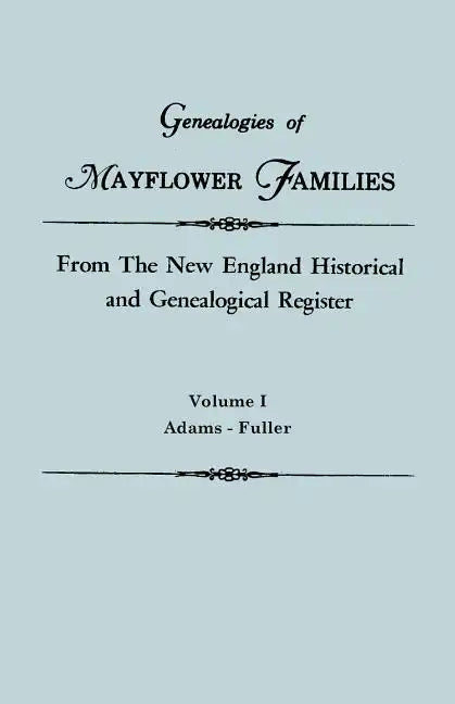 Genealogies of Mayflower Families from the New England Historical and Genealogical Register. in Three Volumes. Volume I: Adams - Fuller - Paperback
