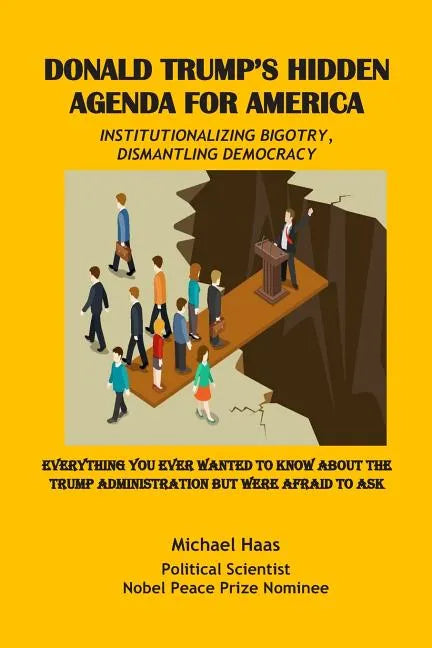 Donald Trump's Hidden Agenda for America: Institutionalizing Bigotry, Dismantling Democracy: Everything You Ever Wanted to Know about the Trump Admini - Paperback