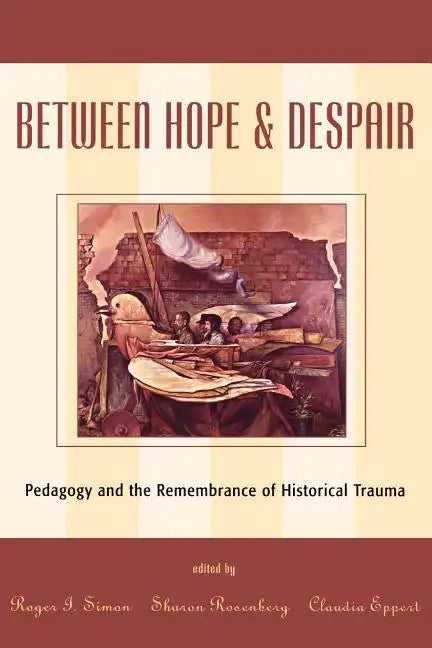 Between Hope and Despair: Pedagogy and the Remembrance of Historical Trauma - Paperback