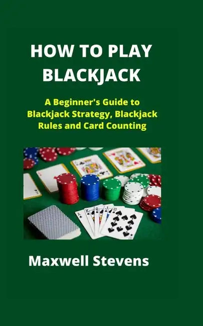 How to Play Blackjack: A Beginner's Guide to Blackjack Strategy, Blackjack Rules and Card Counting - Paperback