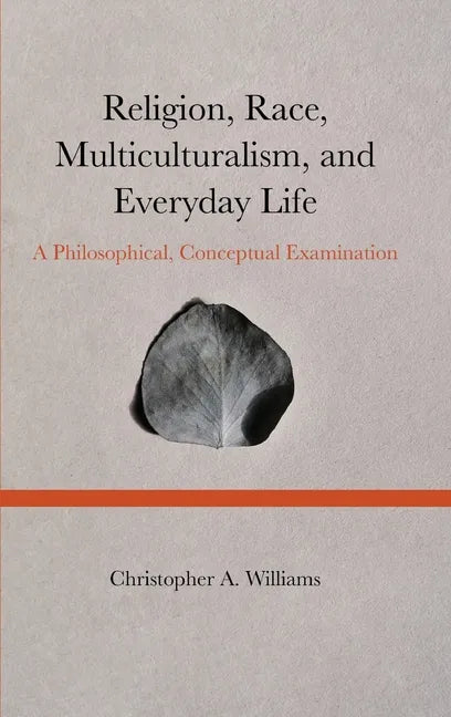Religion, Race, Multiculturalism, and Everyday Life: A Philosophical, Conceptual Examination - Hardcover