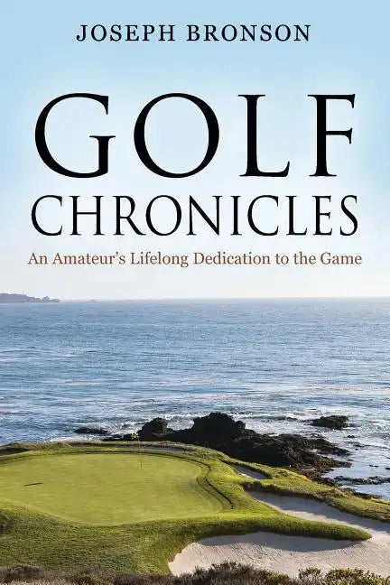 Golf Chronicles: An Amateur's Lifelong Dedication to the Game - Paperback