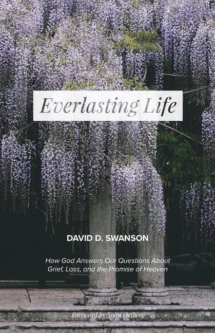 Everlasting Life: How God Answers Our Questions about Grief, Loss, and the Promise of Heaven - Paperback