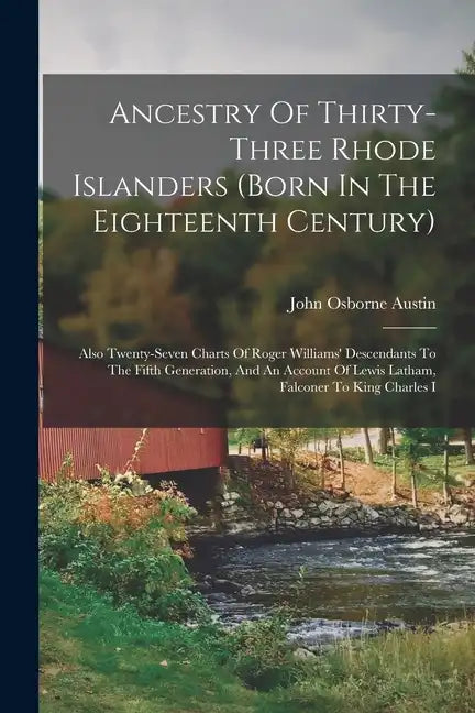 Ancestry Of Thirty-three Rhode Islanders (born In The Eighteenth Century): Also Twenty-seven Charts Of Roger Williams' Descendants To The Fifth Genera - Paperback