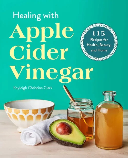 Healing with Apple Cider Vinegar: 115 Recipes for Health, Beauty, and Home - Paperback