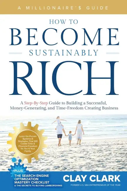 A Millionaire's Guide How to Become Sustainably Rich: A Step-By-Step Guide to Building a Successful, Money-Generating, and Time-Freedom Creating Busin - Paperback