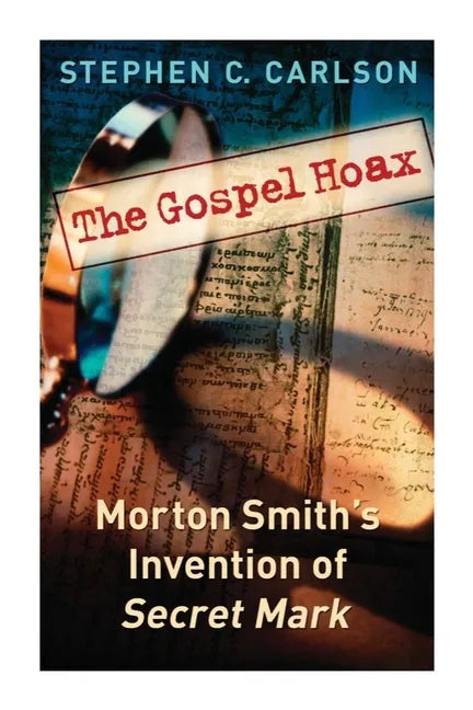 The Gospel Hoax: Morton Smith's Invention of Secret Mark - Paperback