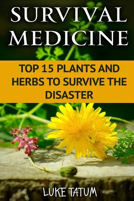 Survival Medicine: Top 15 Plants and Herbs To Survive The Disaster - Paperback
