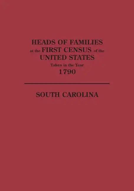 Heads of Families at the First Census of the United States Taken in the Year 1790: South Carolina - Paperback