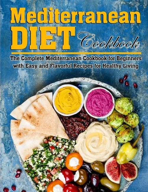 Mediterranean Diet Cookbook: The Complete Mediterranean Cookbook for Beginners with Easy and Flavorful Recipes for Healthy Living - Paperback