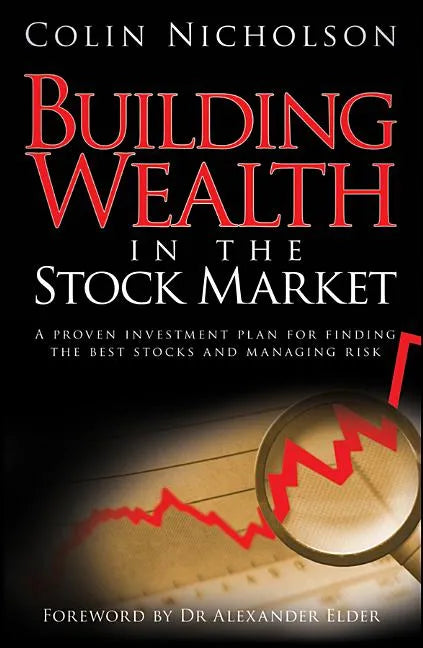 Building Wealth in the Stock Market: A Proven Investment Plan for Finding the Best Stocks and Managing Risk - Hardcover
