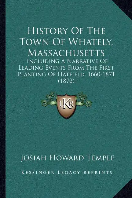 History Of The Town Of Whately, Massachusetts: Including A Narrative Of Leading Events From The First Planting Of Hatfield, 1660-1871 (1872) - Paperback