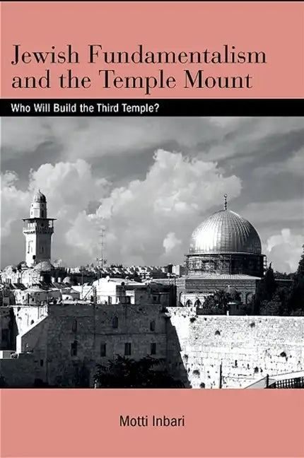 Jewish Fundamentalism and the Temple Mount: Who Will Build the Third Temple? - Paperback