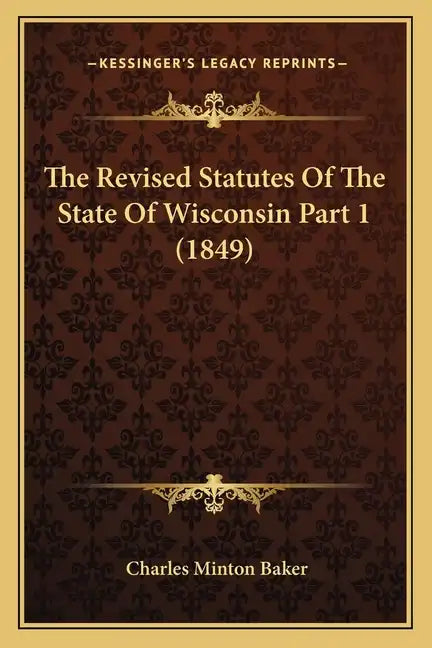 The Revised Statutes Of The State Of Wisconsin Part 1 (1849) - Paperback