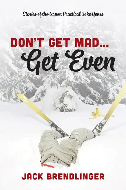 Don't Get Mad...Get Even: Stories of the Aspen Practical Joke Years - Paperback