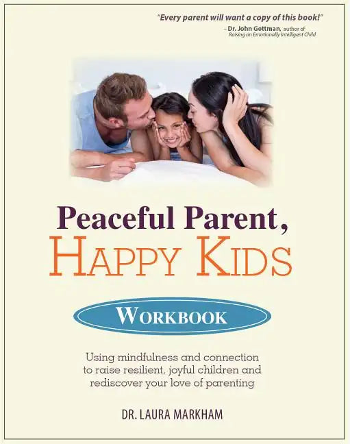 Peaceful Parent, Happy Kids Workbook: Using Mindfulness and Connection to Raise Resilient, Joyful Children and Rediscover Your Love of Parenting - Paperback
