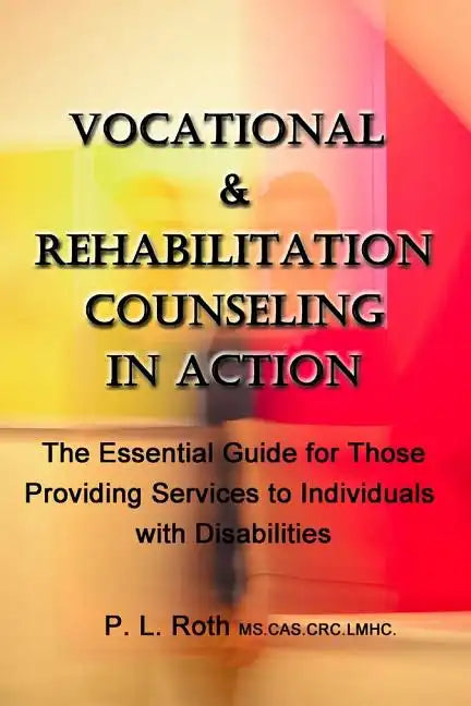 VOCATIONAL & REHABILITATION COUNSELING in ACTION: The Essential Guide for Those Providing Services to Individuals with Disabilities - Paperback