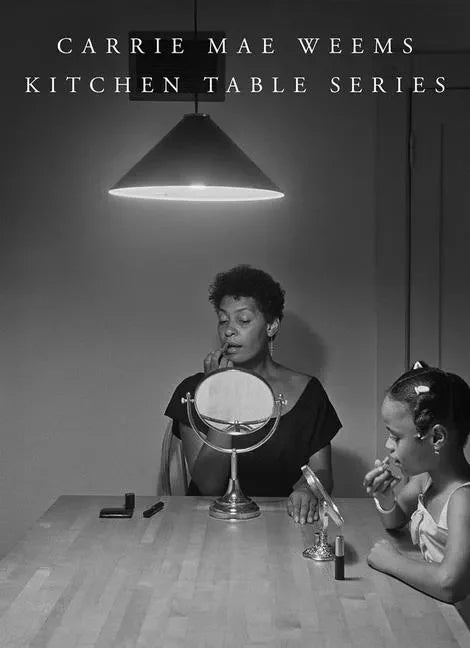 Carrie Mae Weems: Kitchen Table Series - Hardcover