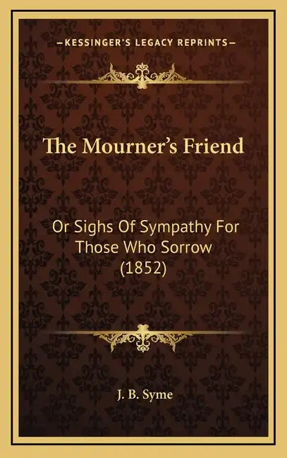The Mourner's Friend: Or Sighs Of Sympathy For Those Who Sorrow (1852) - Hardcover