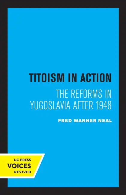 Titoism in Action: The Reforms in Yugoslavia After 1948 - Paperback