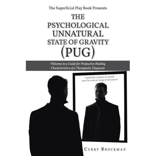 The Superficial Play Book Presents The Psychological Unnatural State Of Gravity (PUG): Welcome to a Guide for Productive Healing Characteristics of a - Paperback