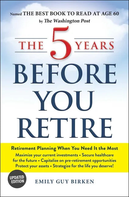 The 5 Years Before You Retire: Retirement Planning When You Need It the Most - Paperback