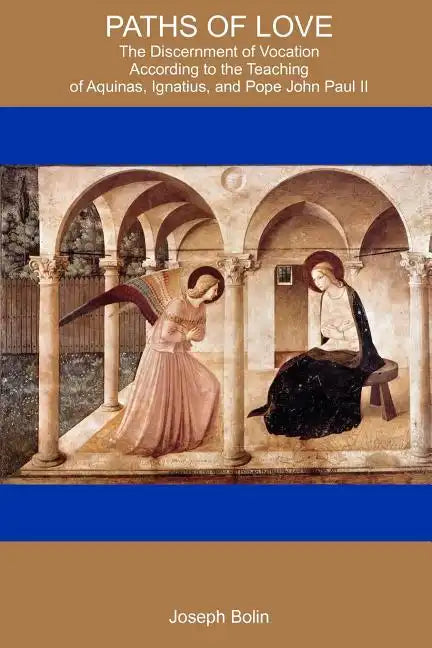 Paths Of Love: The Discernment Of Vocation According To Aquinas, Ignatius, And Pope John Paul II - Paperback