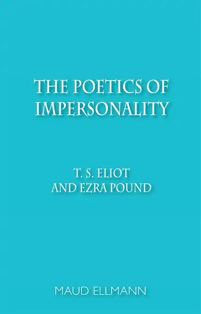 The Poetics of Impersonality: T. S. Eliot and Ezra Pound - Paperback