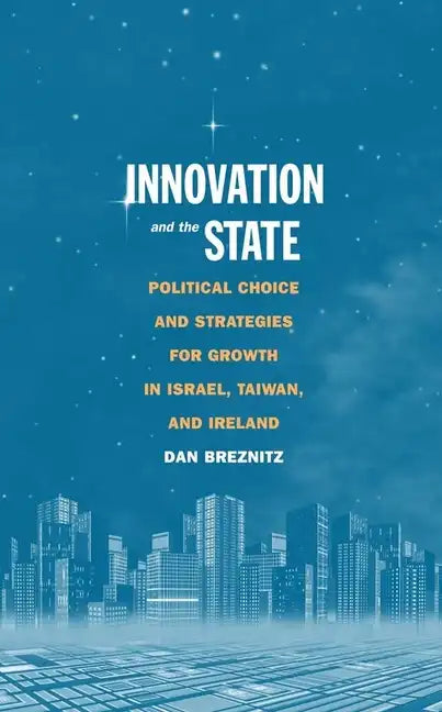 Innovation and the State: Political Choice and Strategies for Growth in Israel, Taiwan, and Ireland - Paperback