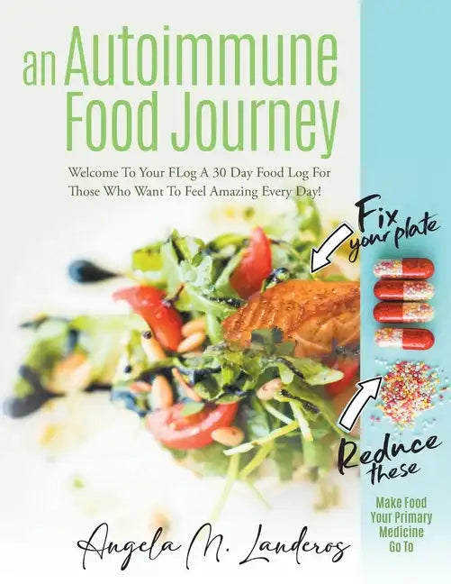 An Autoimmune Food Journey: Welcome To Your FLog A 30 Day Food Log For Those Who Want To Feel Amazing Every Day! - Paperback