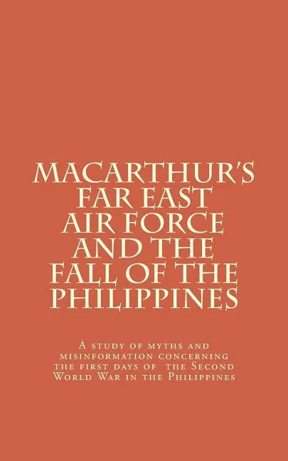 Macarthur's Far East Air Force and the Fall of the Philippines - Paperback