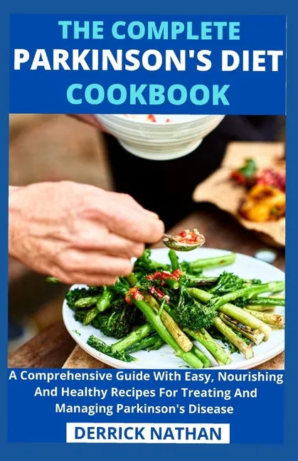 The Complete Parkinson's Diet cookbook: A Comprehensive Guide With Easy, Nourishing And Healthy Recipes For Treating And Managing Parkinson's Disease - Paperback