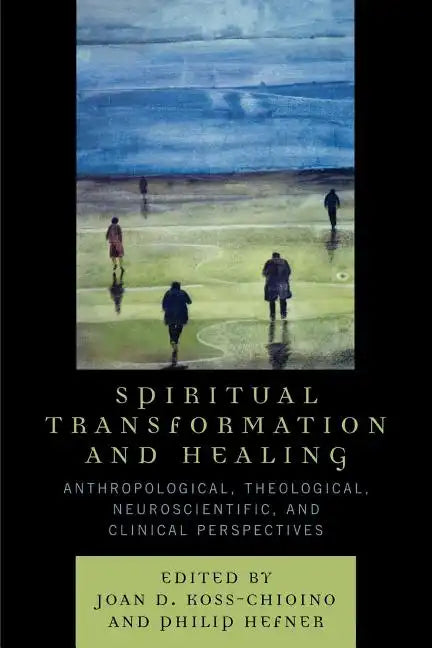 Spiritual Transformation and Healing: Anthropological, Theological, Neuroscientific, and Clinical Perspectives - Paperback