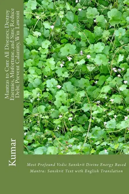 Mantras to Cure All Diseases; Destroy Enemies, Misfortune, and Sins; Reduce Debt; Prevent Calamity, Win Lawsuit: Most Profound Vedic Sanskrit Divine E - Paperback