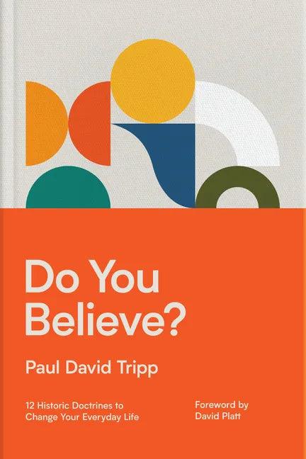 Do You Believe?: 12 Historic Doctrines to Change Your Everyday Life - Hardcover
