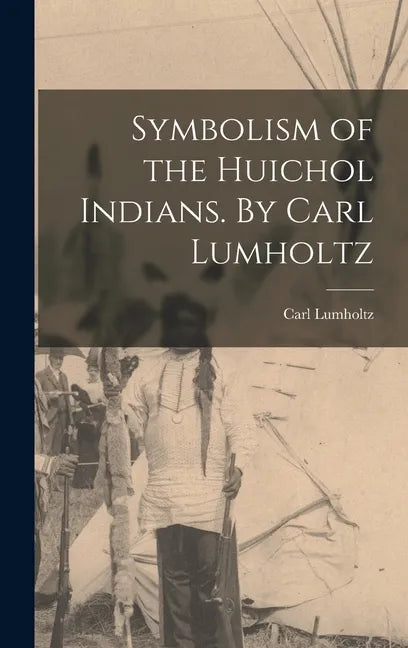 Symbolism of the Huichol Indians. By Carl Lumholtz - Hardcover