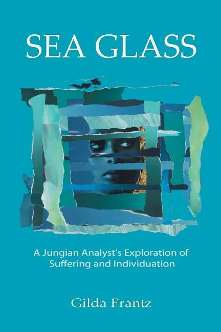 Sea Glass: A Jungian Analyst's Exploration of Suffering and Individuation - Paperback