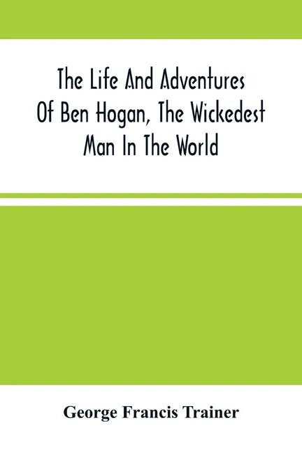 The Life And Adventures Of Ben Hogan, The Wickedest Man In The World. Containing A Full Account Of His Thrilling And Remarkable Experiences, Together - Paperback