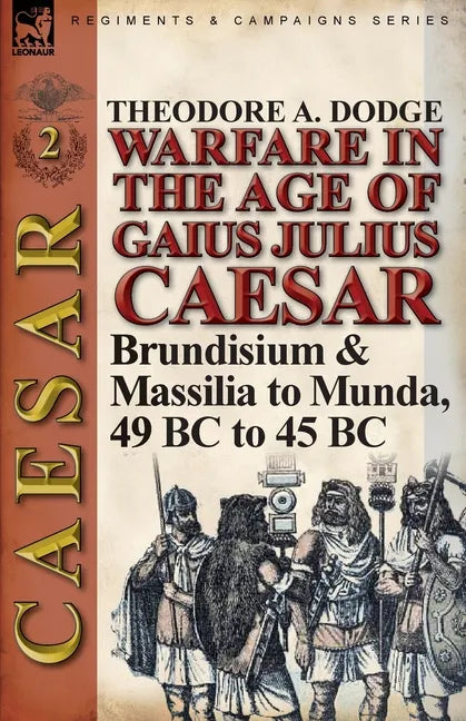 Warfare in the Age of Gaius Julius Caesar-Volume 2: Brundisium & Massilia to Munda, 49 BC to 45 BC - Paperback