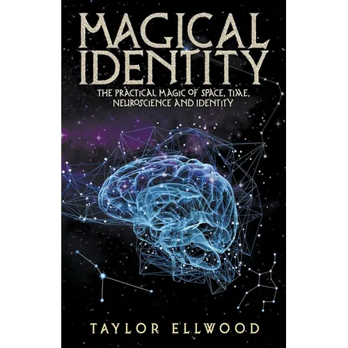 Magical Identity: The Practical Magic of Space, Time, Neuroscience and Identity - Paperback