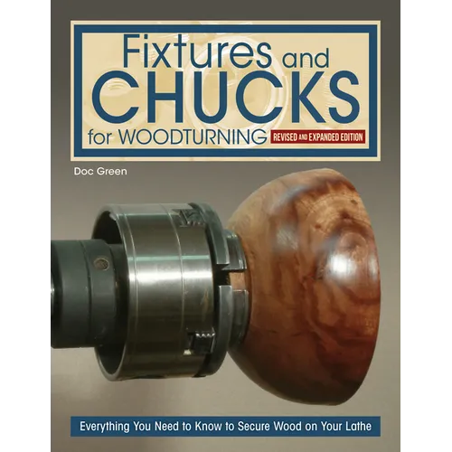 Fixtures and Chucks for Woodturning, Revised and Expanded Edition: Everything You Need to Know to Secure Wood on Your Lathe - Paperback