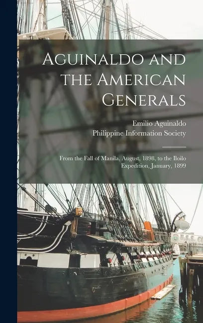 Aguinaldo and the American Generals: From the Fall of Manila, August, 1898, to the Iloilo Expedition, January, 1899 - Hardcover