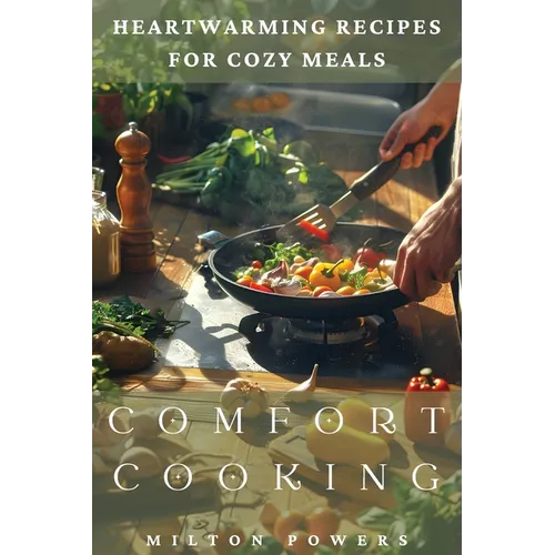 Comfort Cooking: Heartwarming Recipes for Cozy Meals - Paperback