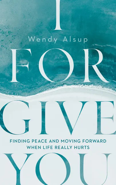 I Forgive You: Finding Peace and Moving Forward When Life Really Hurts - Paperback