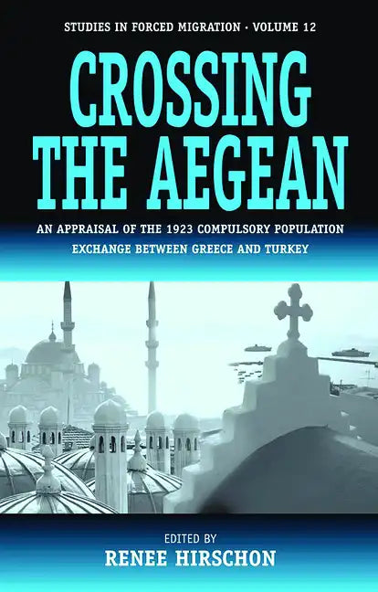 Crossing the Aegean: An Appraisal of the 1923 Compulsory Population Exchange Between Greece and Turkey - Paperback