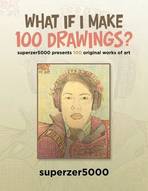 What If I Make 100 Drawings?: Superzer5000 Presents 100 Original Works of Art - Paperback