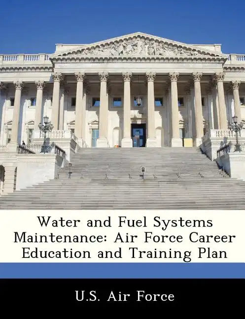 Water and Fuel Systems Maintenance: Air Force Career Education and Training Plan - Paperback