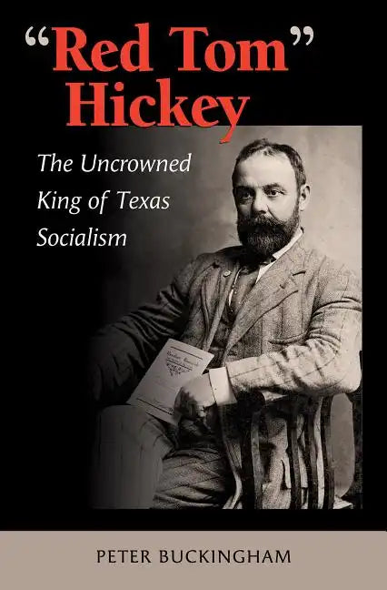 "Red Tom" Hickey: The Uncrowned King of Texas Socialism - Hardcover
